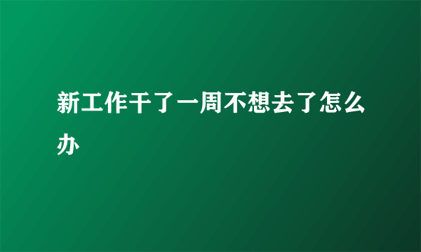 新工作干了一周不想去了怎么办