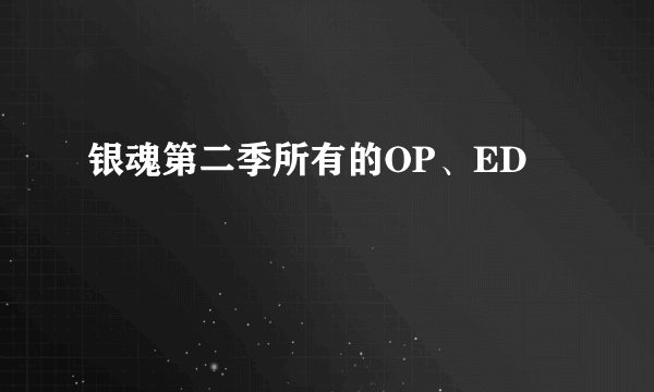 银魂第二季所有的OP、ED