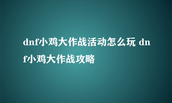 dnf小鸡大作战活动怎么玩 dnf小鸡大作战攻略