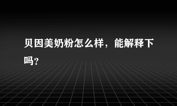 贝因美奶粉怎么样，能解释下吗？