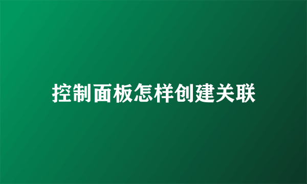 控制面板怎样创建关联