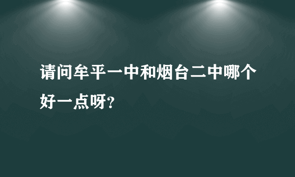 请问牟平一中和烟台二中哪个好一点呀？