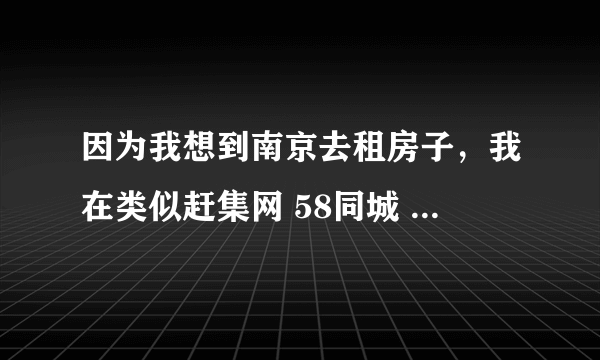 因为我想到南京去租房子，我在类似赶集网 58同城 安居客这样的网站上看到房子都很便宜。像南京市区类