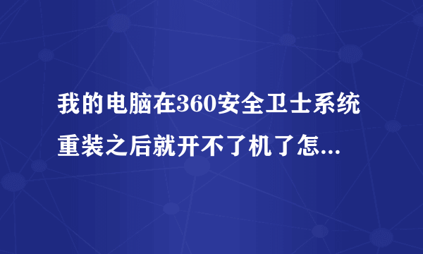 我的电脑在360安全卫士系统重装之后就开不了机了怎么处理?