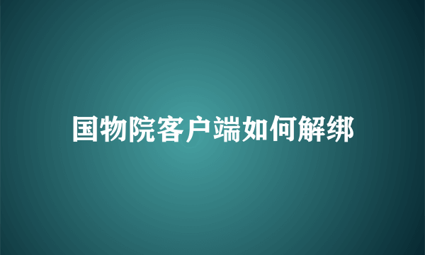 国物院客户端如何解绑