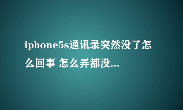 iphone5s通讯录突然没了怎么回事 怎么弄都没有通讯录