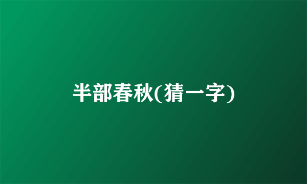 半部春秋(猜一字)