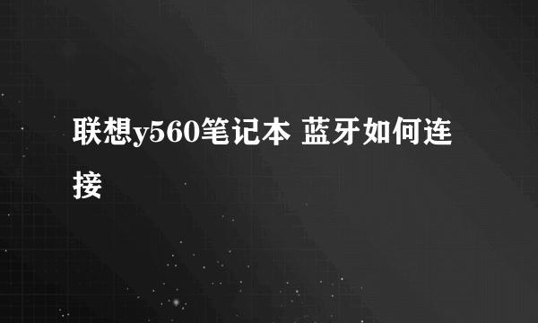 联想y560笔记本 蓝牙如何连接