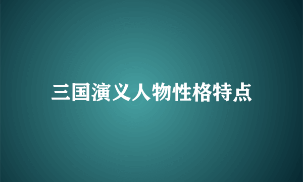 三国演义人物性格特点