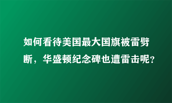 如何看待美国最大国旗被雷劈断，华盛顿纪念碑也遭雷击呢？