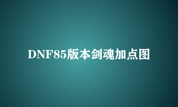 DNF85版本剑魂加点图