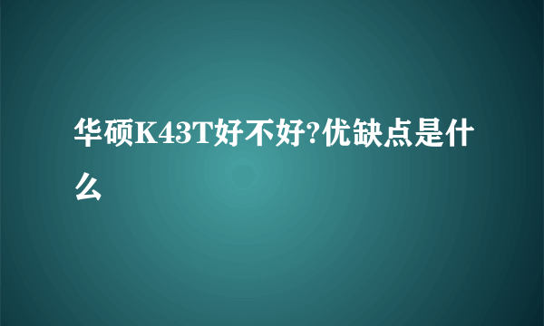 华硕K43T好不好?优缺点是什么