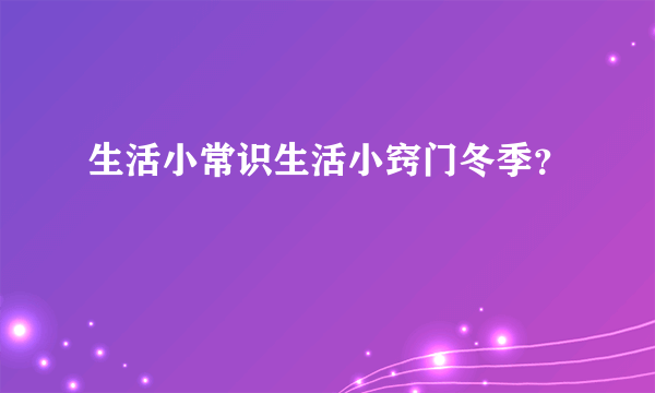 生活小常识生活小窍门冬季？