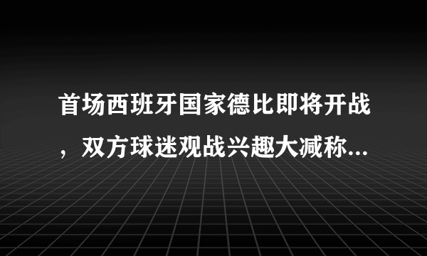 首场西班牙国家德比即将开战，双方球迷观战兴趣大减称太陌生，到底是为什么？