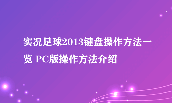 实况足球2013键盘操作方法一览 PC版操作方法介绍