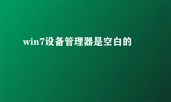 win7设备管理器是空白的