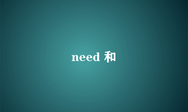 need 和