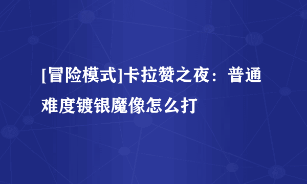 [冒险模式]卡拉赞之夜：普通难度镀银魔像怎么打