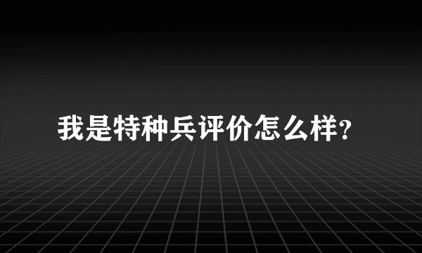 我是特种兵评价怎么样？