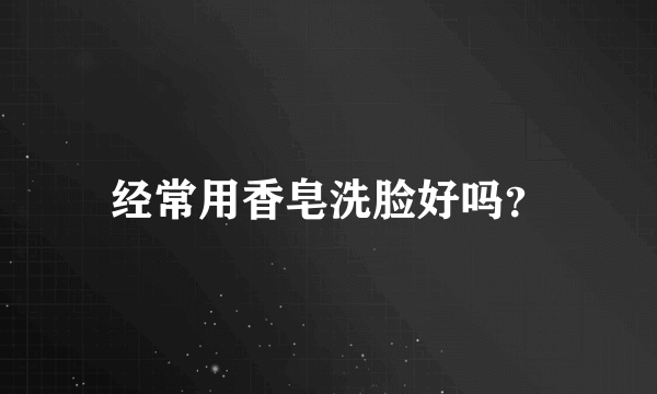 经常用香皂洗脸好吗？