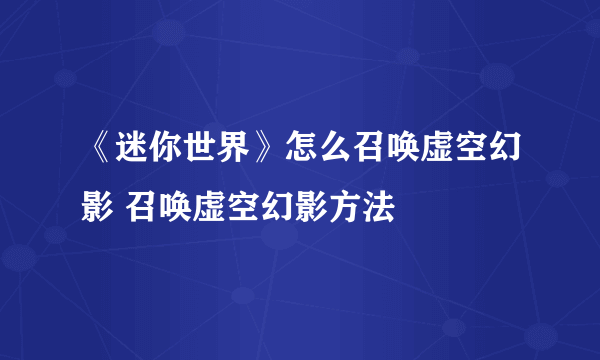 《迷你世界》怎么召唤虚空幻影 召唤虚空幻影方法