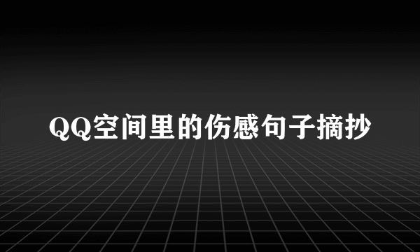 QQ空间里的伤感句子摘抄