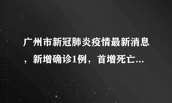 广州市新冠肺炎疫情最新消息，新增确诊1例，首增死亡1例(截至2020年2月24日24时)