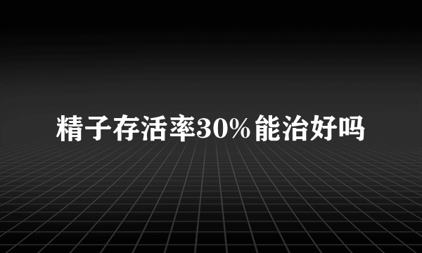 精子存活率30%能治好吗