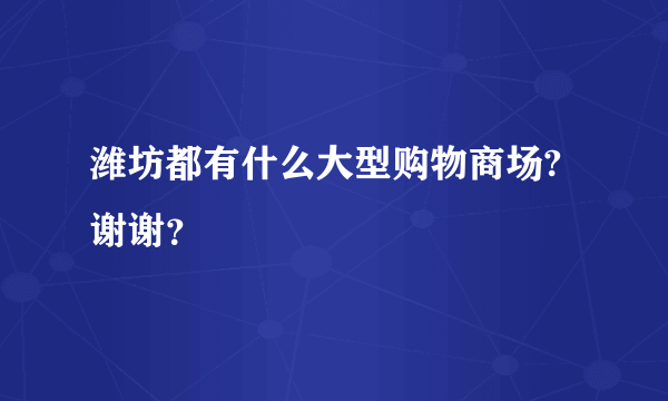 潍坊都有什么大型购物商场?谢谢？