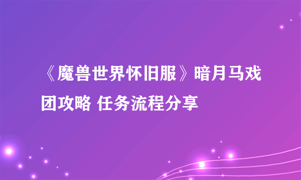 《魔兽世界怀旧服》暗月马戏团攻略 任务流程分享