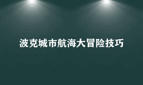 波克城市航海大冒险技巧