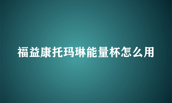 福益康托玛琳能量杯怎么用