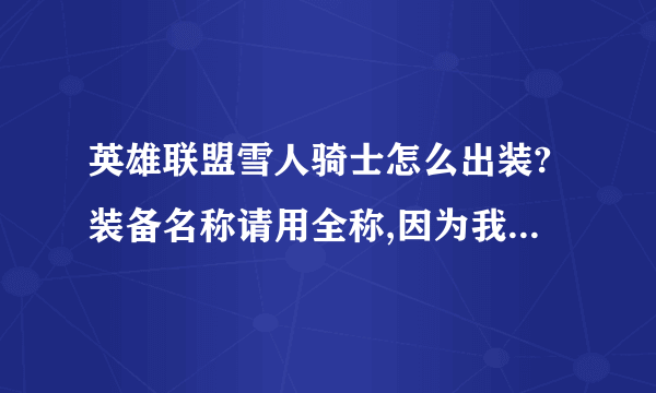 英雄联盟雪人骑士怎么出装?装备名称请用全称,因为我是初學者