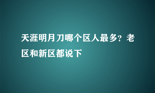 天涯明月刀哪个区人最多？老区和新区都说下