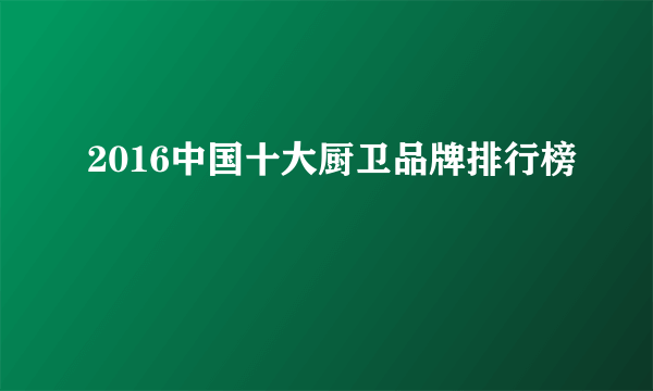 2016中国十大厨卫品牌排行榜