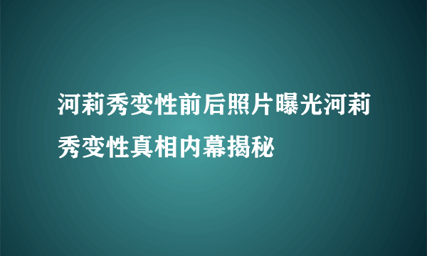 河莉秀变性前后照片曝光河莉秀变性真相内幕揭秘