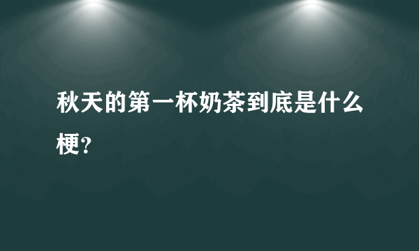 秋天的第一杯奶茶到底是什么梗？