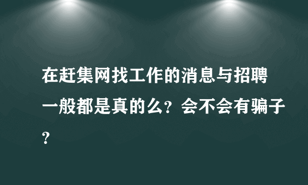 在赶集网找工作的消息与招聘一般都是真的么？会不会有骗子？