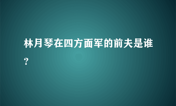 林月琴在四方面军的前夫是谁？