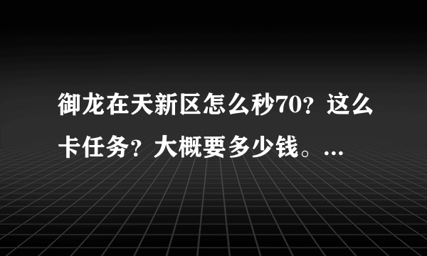 御龙在天新区怎么秒70？这么卡任务？大概要多少钱。新手求教。