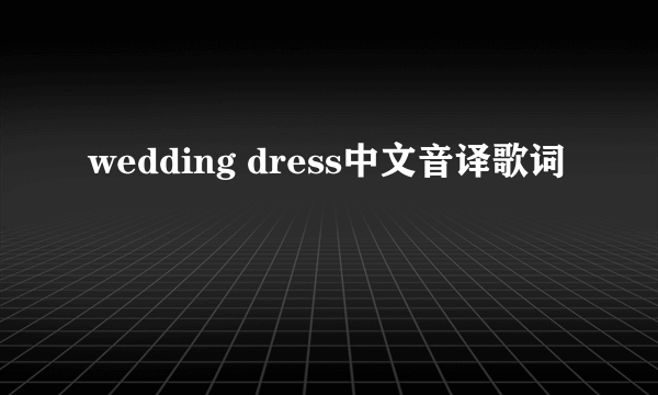 wedding dress中文音译歌词