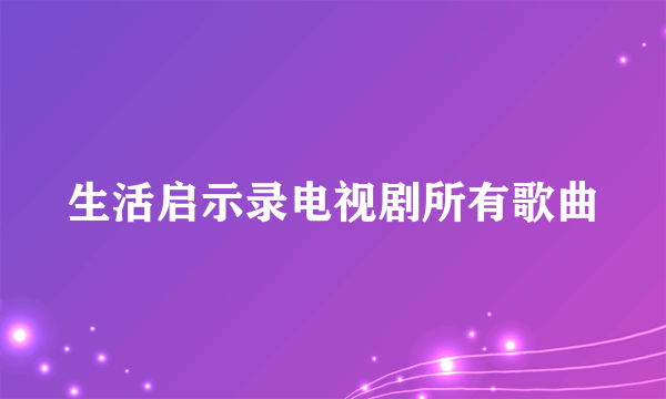 生活启示录电视剧所有歌曲