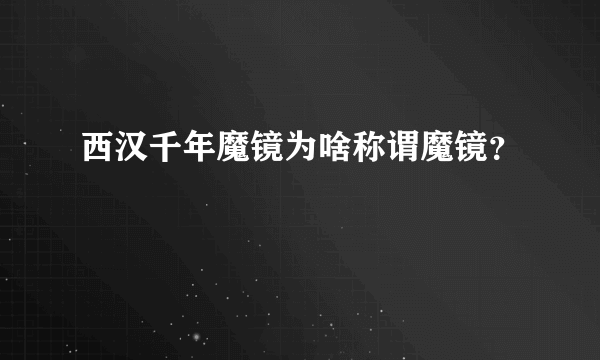 西汉千年魔镜为啥称谓魔镜？