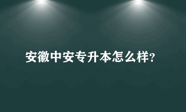 安徽中安专升本怎么样？