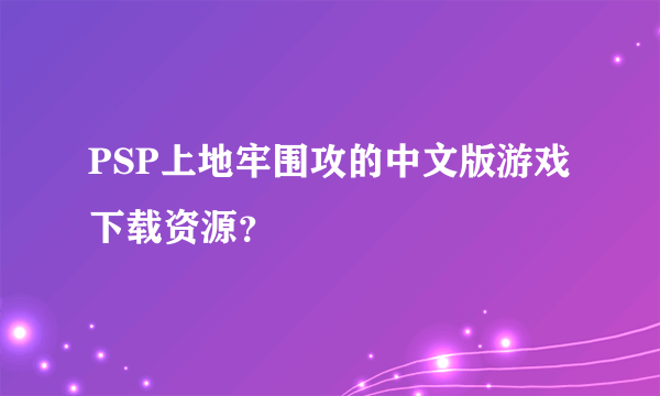 PSP上地牢围攻的中文版游戏下载资源？