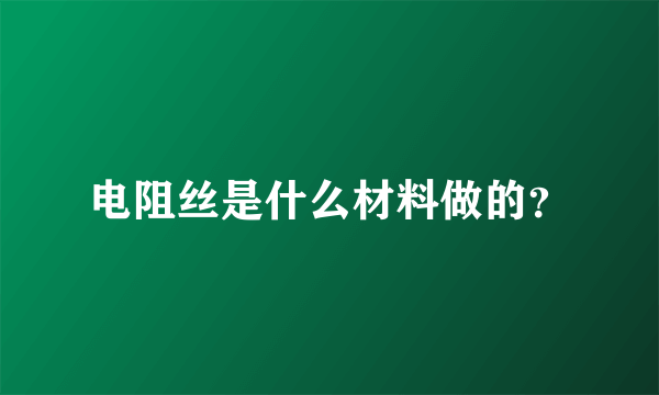 电阻丝是什么材料做的？