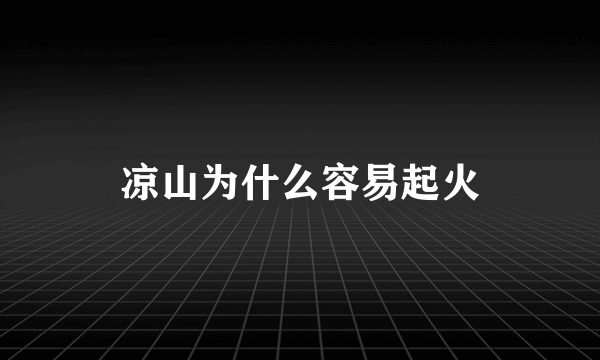 凉山为什么容易起火