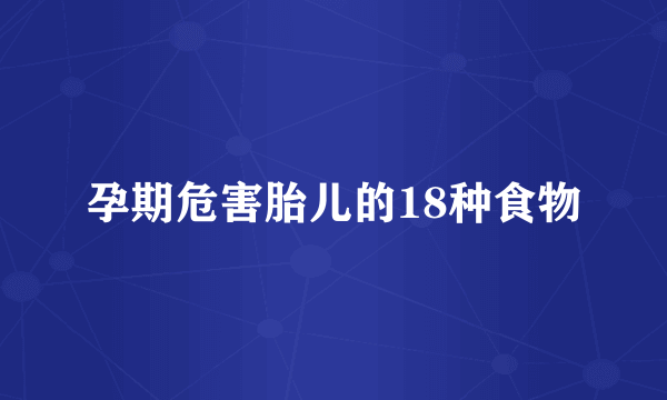 孕期危害胎儿的18种食物