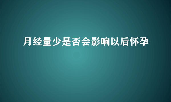 月经量少是否会影响以后怀孕