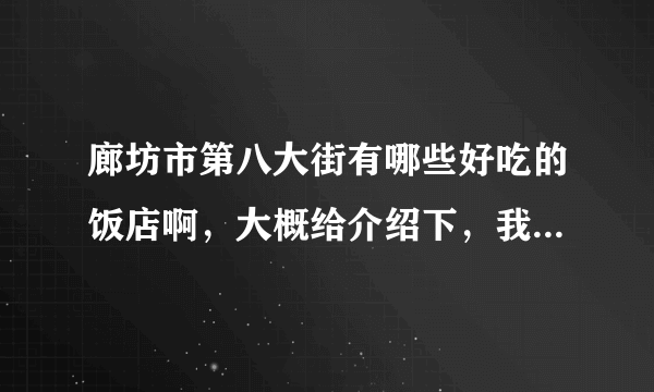 廊坊市第八大街有哪些好吃的饭店啊，大概给介绍下，我们单位同事打算去聚餐，谢谢大